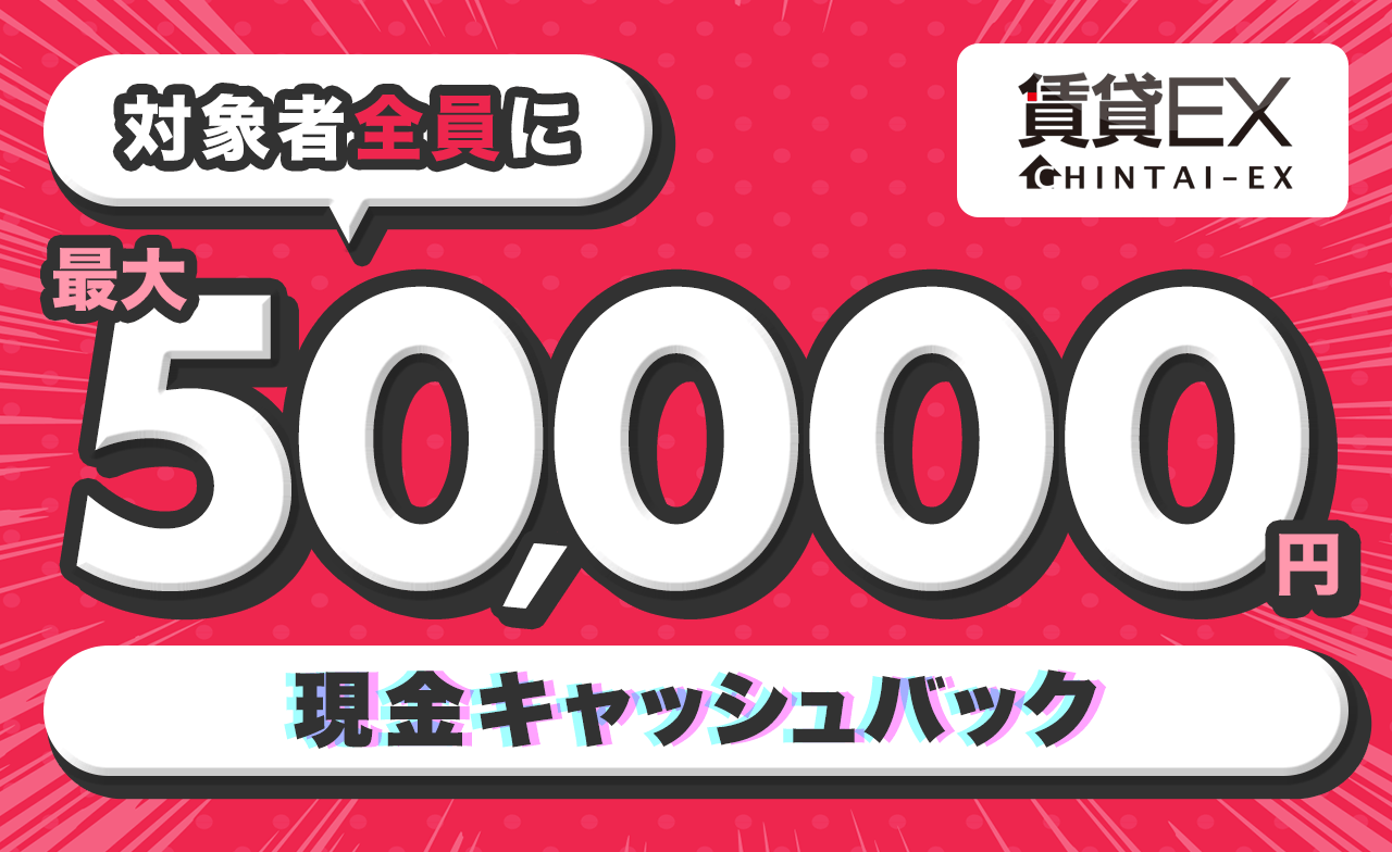 賃貸EX 対象の方全員 入居お祝い金プレゼント！対象者全員がもらえる最大5万円のキャッシュバック！ 本キャンペーンへの応募はキャンペーン規約に同意したものとします。応募の際はキャンペーン規約及び詳細を必ずご確認下さい。